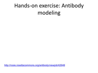 Hands-on exercise: Antibody
modeling
http://rosie.rosettacommons.org/antibody/viewjob/42648
 