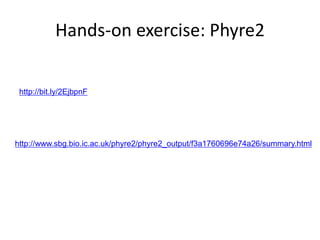 Hands-on exercise: Phyre2
http://www.sbg.bio.ic.ac.uk/phyre2/phyre2_output/f3a1760696e74a26/summary.html
http://bit.ly/2EjbpnF
 