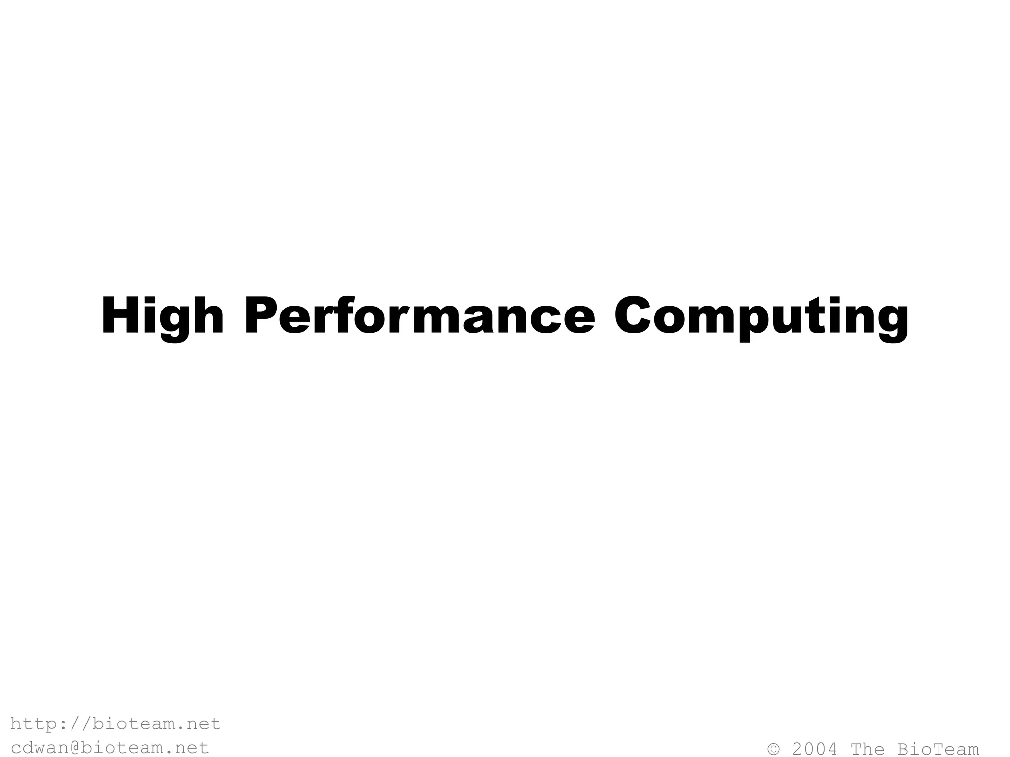© 2004 The BioTeam
http://bioteam.net
cdwan@bioteam.net
High Performance Computing
 