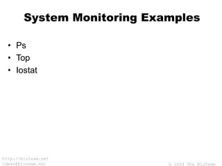© 2004 The BioTeam
http://bioteam.net
cdwan@bioteam.net
System Monitoring Examples
• Ps
• Top
• Iostat
 