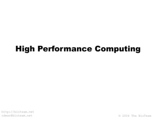 © 2004 The BioTeam
http://bioteam.net
cdwan@bioteam.net
High Performance Computing
 