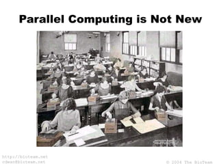 © 2004 The BioTeam
http://bioteam.net
cdwan@bioteam.net
Parallel Computing is Not New
 