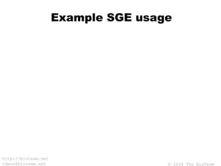 © 2004 The BioTeam
http://bioteam.net
cdwan@bioteam.net
Example SGE usage
 
