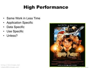 © 2004 The BioTeam
http://bioteam.net
cdwan@bioteam.net
High Performance
• Same Work in Less Time
• Application Specific
• Data Specific
• Use Specific
• Unless?
 