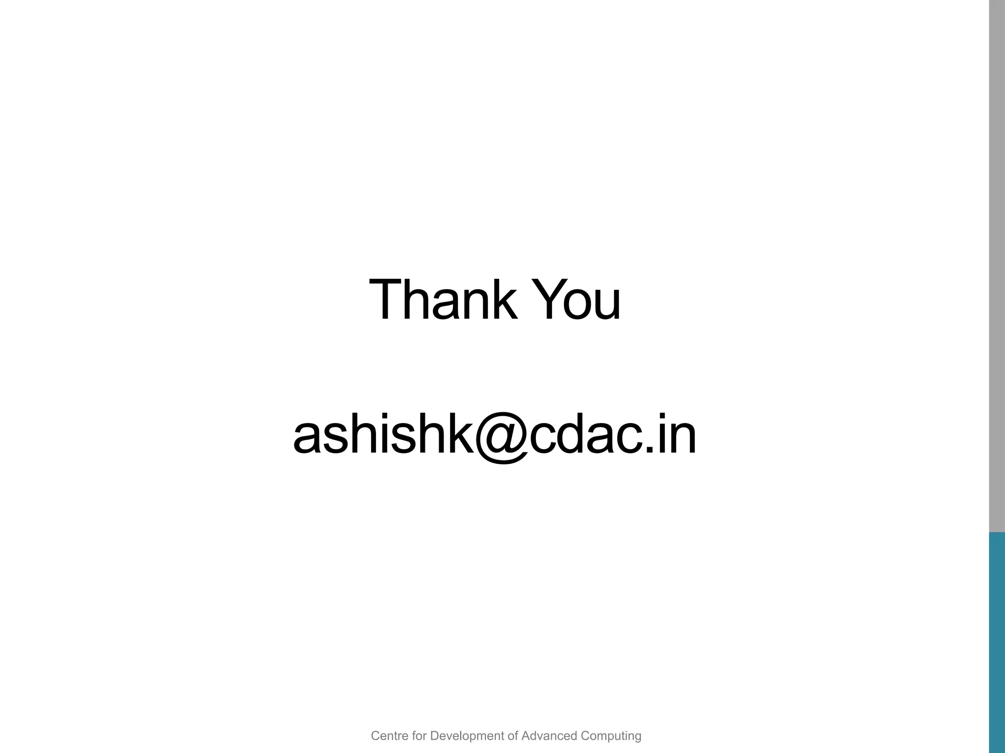 Centre for Development of Advanced Computing
Thank You
ashishk@cdac.in
 