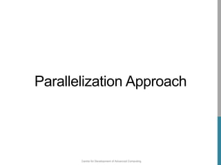 Centre for Development of Advanced Computing
Parallelization Approach
 