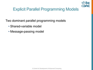 © Centre for Development of Advanced Computing
Explicit Parallel Programming Models
Two dominant parallel programming models
• Shared-variable model
• Message-passing model
 