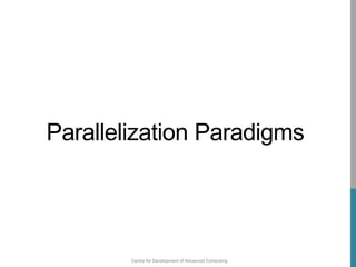 Centre for Development of Advanced Computing
Parallelization Paradigms
 