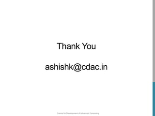 Centre for Development of Advanced Computing
Thank You
ashishk@cdac.in
 