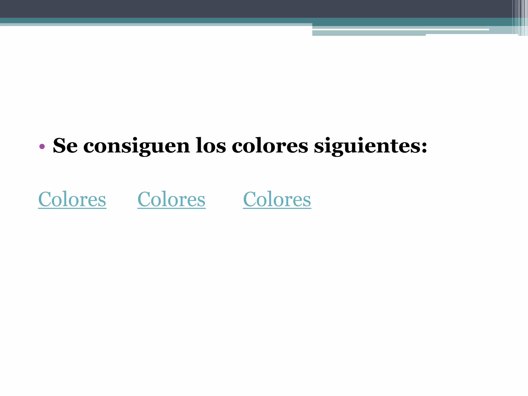 • Se consiguen los colores siguientes:

Colores   Colores   Colores
 