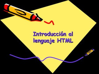 Introducción al
lenguaje HTML




                  1
 