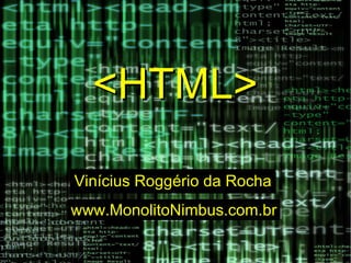 <HTML><HTML>
Vinícius Roggério da RochaVinícius Roggério da Rocha
www.MonolitoNimbus.com.brwww.MonolitoNimbus.com.br
 