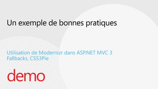 Un exemple de bonnes pratiquesUtilisation de Modernizr dans ASP.NET MVC 3Fallbacks, CSS3Piedemo 