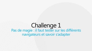 Challenge 1Pas de magie : il faut tester sur les différents navigateurs et savoir s’adapter