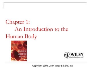 Chapter 1:
An Introduction to the
Human Body

Copyright 2009, John Wiley & Sons, Inc.

 