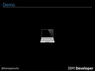 Demo
IBM Developer@horeaporutiu
 