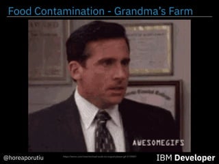Food Contamination - Grandma’s Farm
IBM Developer@horeaporutiu https://tenor.com/view/michael-scott-no-nogod-please-gif-5739001
 