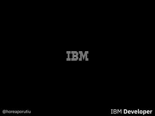 @horeaporutiu IBM Developer
 