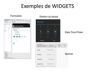 Exemples de WIDGETS
Gestion du tempsFormulaire
Data Time Picker
Spinner
 