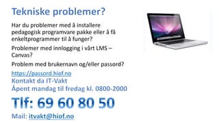 Har du problemer med å installere
pedagogisk programvare pakke eller å få
enkeltprogrammer til å funger?
Problemer med innlogging i vårt LMS –
Canvas?
Problem med brukernavn og/eller passord?
https://passord.hiof.no
 