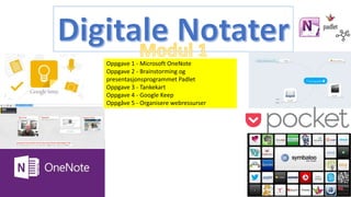 Oppgave 1 - Microsoft OneNote
Oppgave 2 - Brainstorming og
presentasjonsprogrammet Padlet
Oppgave 3 - Tankekart
Oppgave 4 - Google Keep
Oppgåve 5 - Organisere webressurser
 