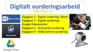Oppgave 1 - Digital vurdering i Word
Oppgave 2 - Digital vurdering i
Google Dokumenter
Oppgave 3 - Screencast vurdering
Oppgave 4 – Web-kamera vurdering
 