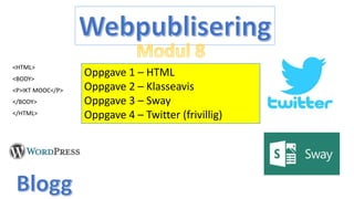 Oppgave 1 – HTML
Oppgave 2 – Klasseavis
Oppgave 3 – Sway
Oppgave 4 – Twitter (frivillig)
<HTML>
<BODY>
<P>IKT MOOC</P>
</BODY>
</HTML>
 