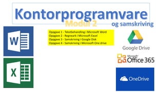 Oppgave 1 - Tekstbehandling i Microsoft Word
Oppgave 2 - Regneark i Microsoft Excel
Oppgave 3 - Samskriving i Google Disk
Oppgave 4 - Samskriving i Microsoft One drive
 