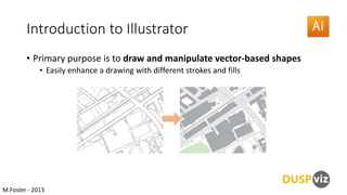 Introduction to Illustrator
• Primary purpose is to draw and manipulate vector-based shapes
• Easily enhance a drawing wit...