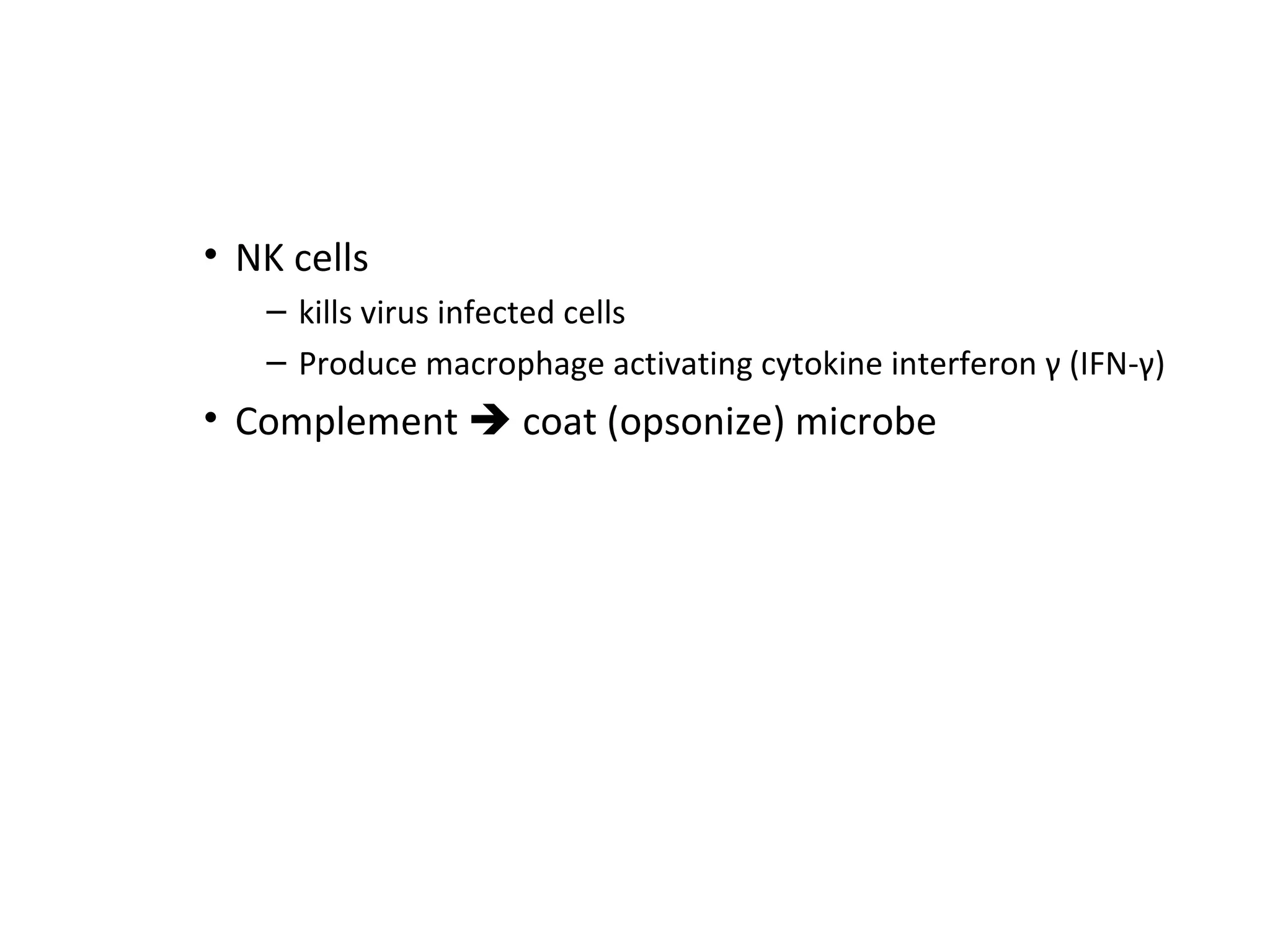 NK cells kills virus infected cells Produce macrophage activating cytokine interferon γ (IFN-γ) Complement    coat (opsonize) microbe 