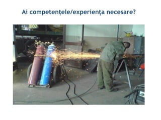 Ai competențele/experiența necesare?
 