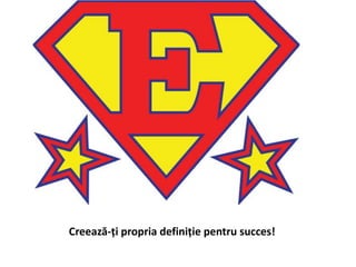 Creează-ți propria definiție pentru succes!
 