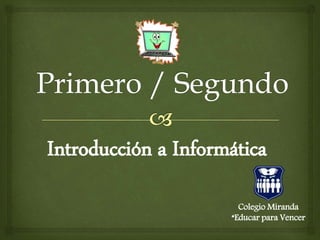 Introducción a Informática
Colegio Miranda
“Educar para Vencer
 