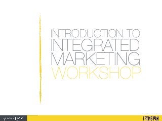 INTRODUCTION TO
WORKSHOP
INTEGRATED
MARKETING
 