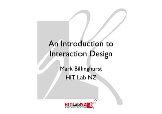 An Introduction to
Interaction Design
                g
   Mark Billinghurst
    HIT Lab NZ
 