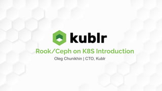 Rook/Ceph on K8S Introduction
Oleg Chunikhin | CTO, Kublr
 