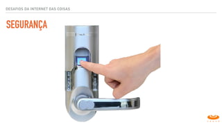 SEGURANÇA
DESAFIOS DA INTERNET DAS COISAS
 