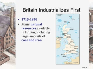 Britain Industrializes First  1715-1850 Many  natural resources  available in Britain, including large amounts of  coal and iron 