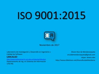 ISO 9001:2015
Noviembre de 2017
Álvaro Ruiz de Mendarozqueta
aruizdemendarozqueta@gmail.com
skype: alvaro.rdm
http://www.s...