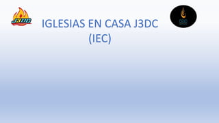 IGLESIAS EN CASA J3DC
(IEC)
 