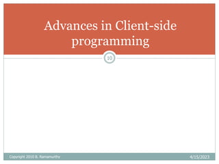 Copyright 2010 B. Ramamurthy 4/15/2023
10
Advances in Client-side
programming
 