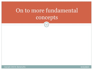 Copyright 2010 B. Ramamurthy 4/15/2023
50
On to more fundamental
concepts
 