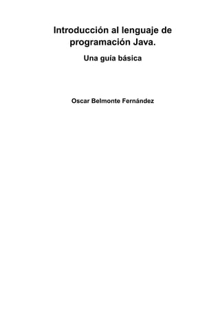 Introducción al lenguaje de
programación Java.
Una guía básica
Oscar Belmonte Fernández
 