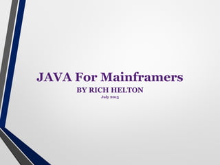 JAVA For Mainframers
BY RICH HELTON
July 2015
 