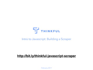 Intro to Javascript: Building a Scraper
February 2017
http://bit.ly/thinkful-javascript-scraper
 