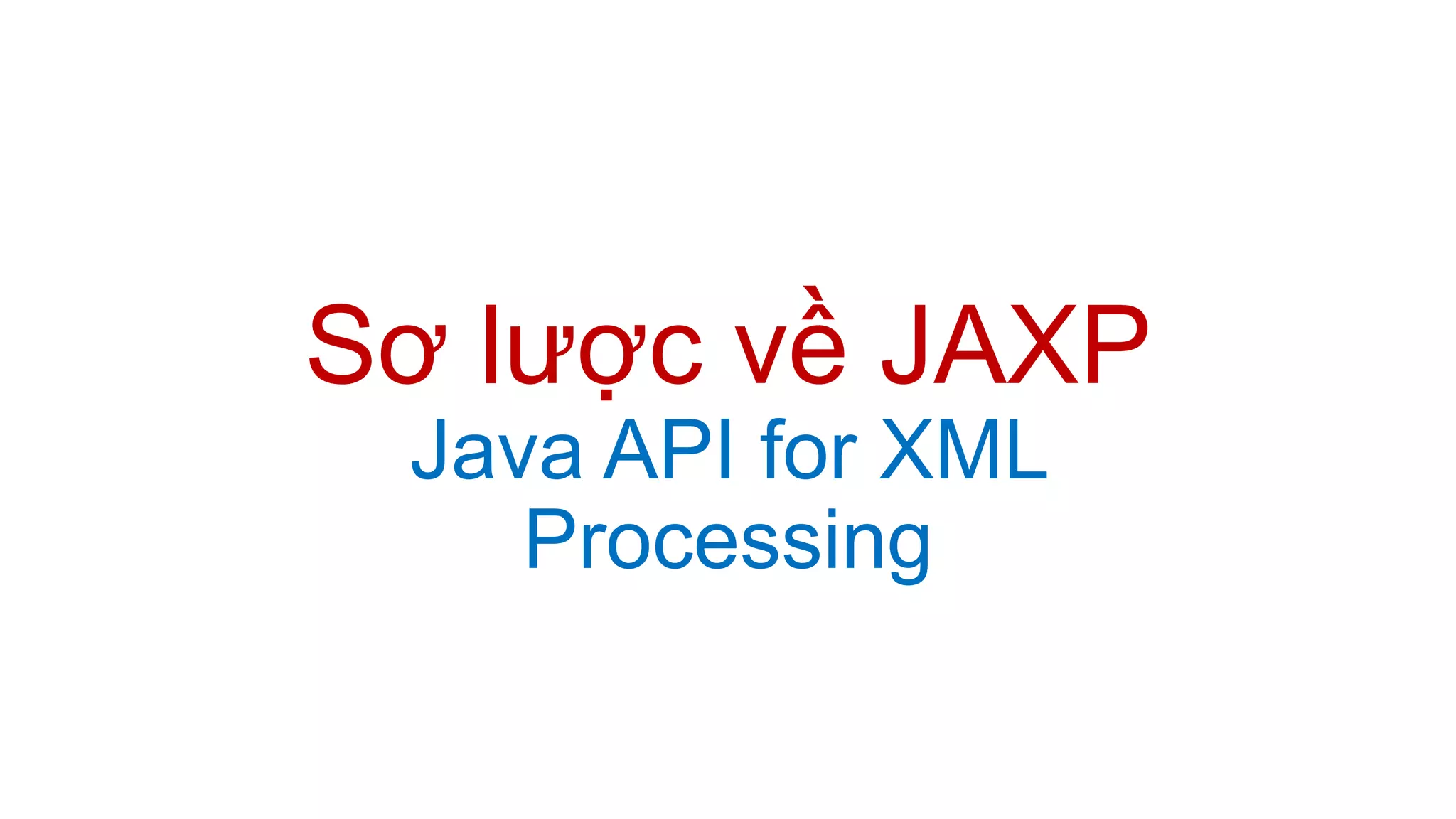 Sơ lược về JAXP
Java API for XML
Processing
 