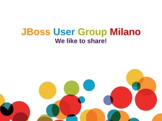 JBoss User Group Milano
                    We like to share!




20 Settembre 2011      JBoss User Group Milano
 