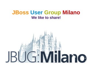 JBoss User Group Milano
                  We like to share!




24 Gennaio 2012
 