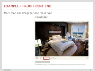EXAMPLE - FROM FRONT END

More than one image for one room type




22/10/2012                              8
 