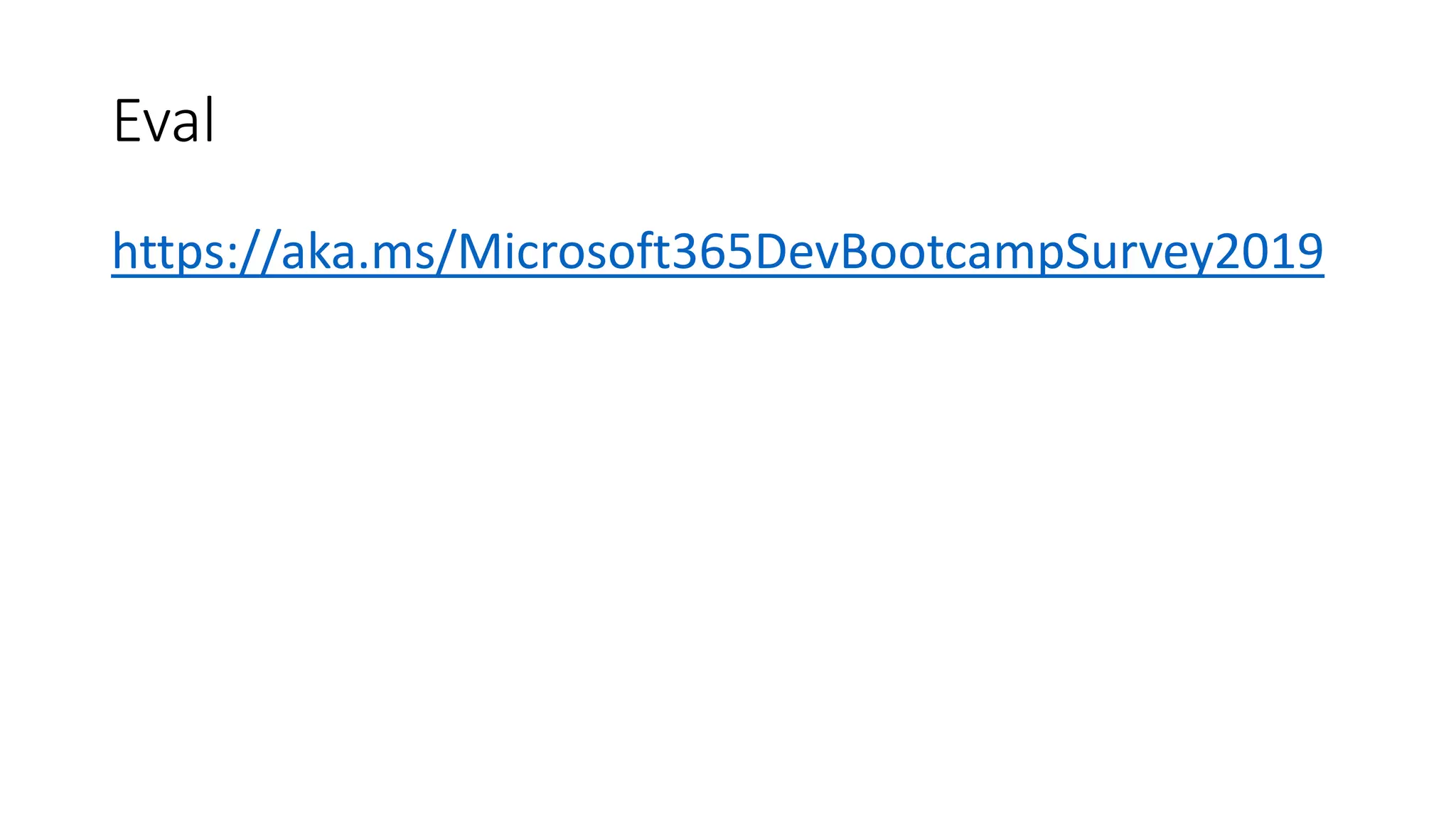 Eval https://aka.ms/Microsoft365DevBootcampSurvey2019 